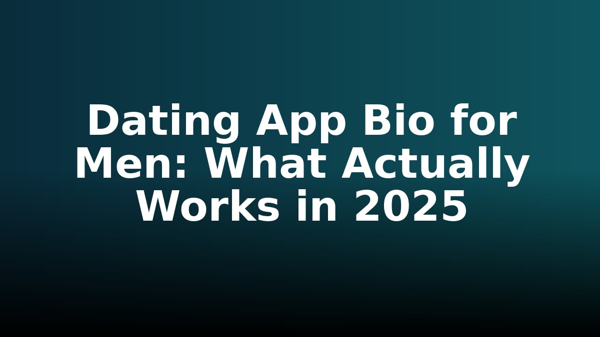 Dating App Bio for Men: What Actually Works in 2025