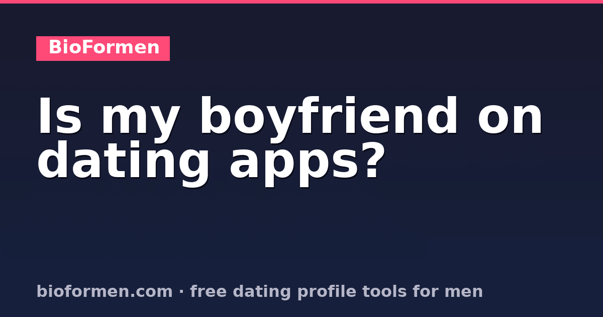 Is my boyfriend on dating apps: guide to checking whether he has an active dating profile